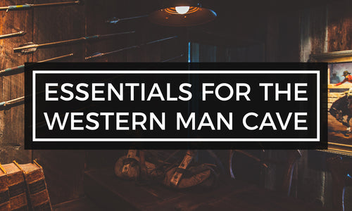 Essentials for the Western Man Cave