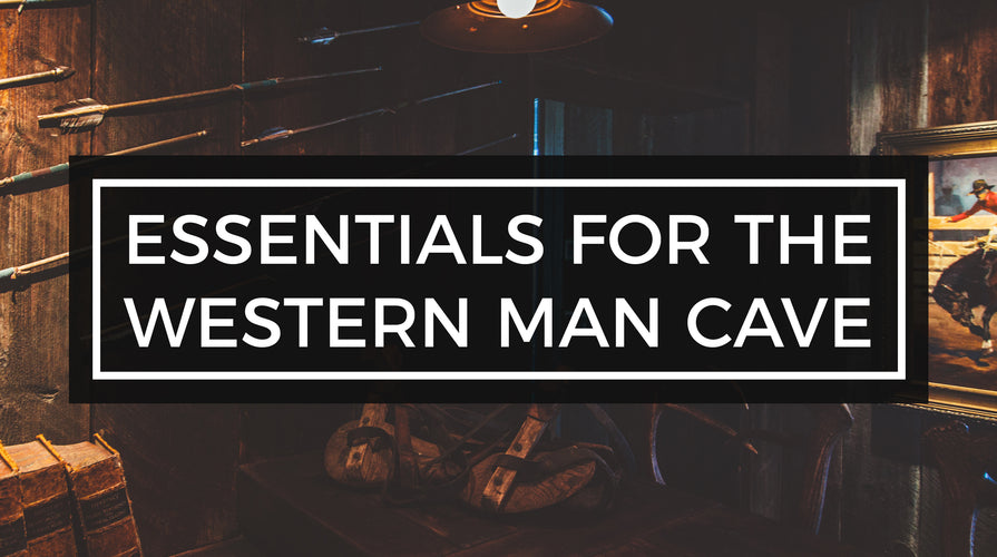 Essentials for the Western Man Cave